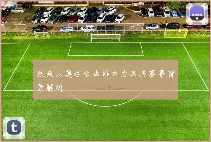 残疾人奥运会由谁举办及其赛事背景解析