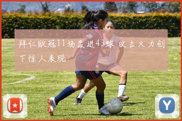 拜仁欧冠11场轰进43球 攻击火力创下惊人表现